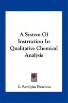 Comprar A System Of Instruction In Qualitative Chemical Analysis, De C Remigius Fresenius. Editorial Kessinger Publishing, Tapa Blanda En Inglés