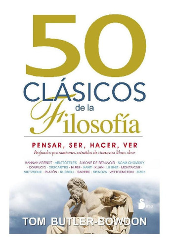 50 clásicos de la filosofía: Pensar, ser, hacer, ver, de Tom Butler-Bowdon. Editorial Sirio, tapa pasta blanda, edición 1 en español, 2014