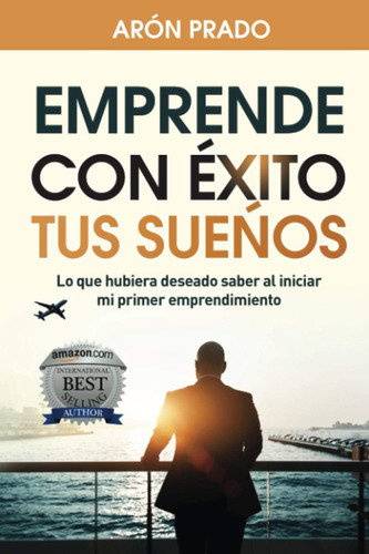 Libro: Emprende Con Éxito Tus Sueños: Lo Que Hubiera Deseado