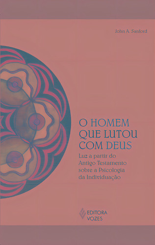 O Homem que lutou com Deus: Luz a partir do Antigo Testamento sobre a psicologia da individuação, de Sanford, John A.. Reflexões Junguianas Editorial Editora Vozes Ltda., capa mole em português, 2021