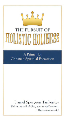 The Pursuit Of Holistic Holiness: A Primer For Christian Spiritual Formation, De Tankersley, Daniel Spurgeon. Editorial Westbow Pr, Tapa Dura En Inglés