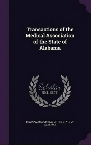Transactions Of The Medical Association Of The State Of Alabama, De Medical Association Of The State Of Alab. Editorial Palala Press, Tapa Dura En Inglés
