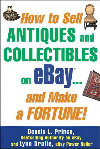How To Sell Antiques And Collectibles On Ebay... And Make A Fortune!, De Dennis Prince. Editorial Mcgraw-hill Education - Europe, Tapa Blanda En Inglés