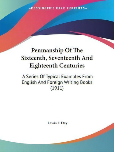 Penmanship Of The Sixteenth, Seventeenth And Eighteenth Centuries : A Series Of Typical Examples ..., De Lewis F Day. Editorial Kessinger Publishing, Tapa Blanda En Inglés