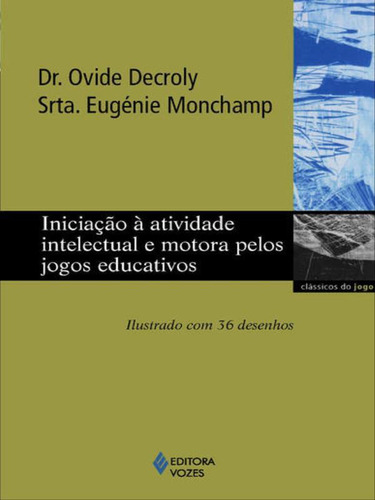 INICIAÇÃO À ATIVIDADE INTELECTUAL E MOTORA PELOS JOGOS ED, de DECROLY, DR. OVIDE / MONCHAMP, SRTA. EUGÉNIE. Editora VOZES, capa mole em português