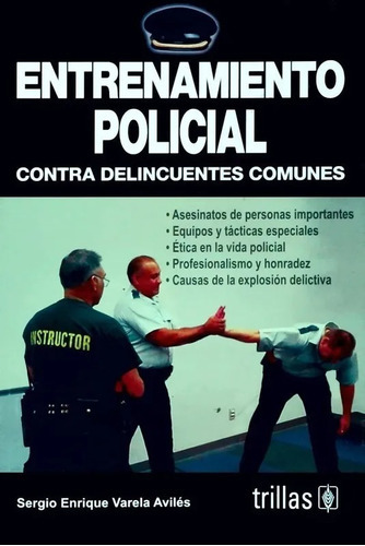 Entrenamiento Policial: Contra Delincuentes Comunes, De Varela Aviles, Sergio Enrique., Vol. 1. Editorial Trillas, Tapa Blanda, Edición 1a En Español, 2007