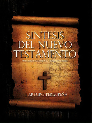 Sintesis Del Nuevo Testamento, De J Arturo Perez-pena. Editorial Xulon Press, Tapa Blanda En Español