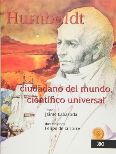 Humboldt, Ciudadano Del Mundo, Cientifico Universal, de LABASTIDA, DE LA TORRE. Editorial Siglo XXI en español
