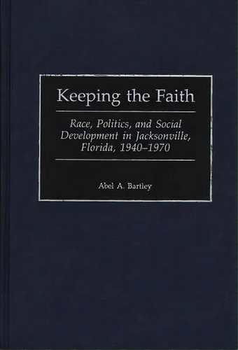 Keeping The Faith, De Abel A. Bartley. Editorial Abc Clio, Tapa Dura En Inglés