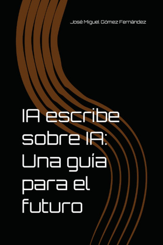 Libro: Ia Escribe Sobre Ia: Una Guía Para El Futuro (spanish