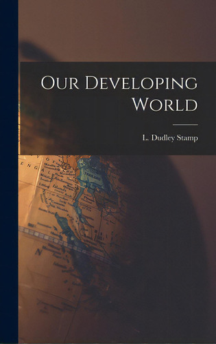 Our Developing World, De Stamp, L. Dudley (laurence Dudley) 1.. Editorial Hassell Street Pr, Tapa Dura En Inglés