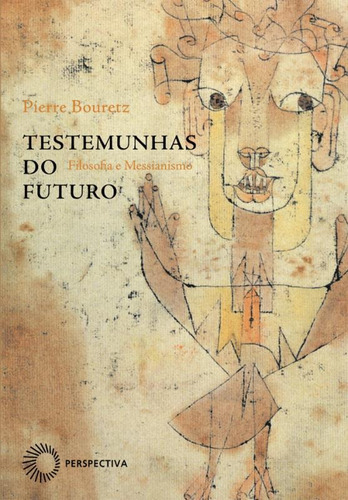 Testemunhas do futuro: Filosofia e Messianismo, de Bouretz, Pierre. Série Perspectivas Editora Perspectiva Ltda.,Gallimard, capa mole em português, 2011