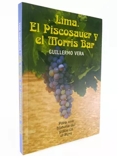 Lima El Piscosauer El Morris Bar/ Historia Del Pisco En Perú