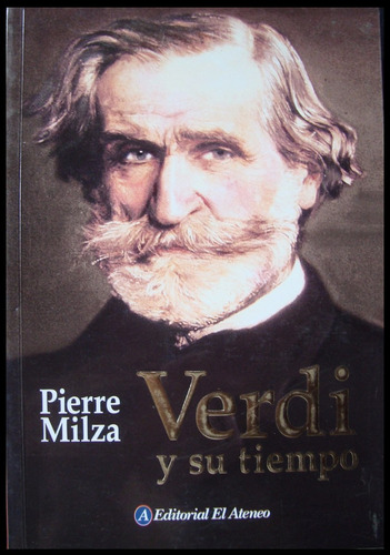 Verdi Y Su Tiempo. Pierre Milza. 1ra Edición. 2006. 48n 973