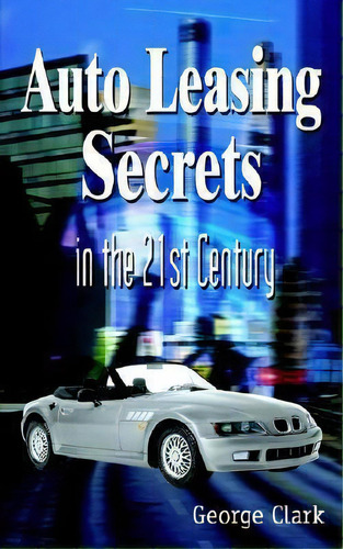 Auto Leasing Secrets In The 21st Century, De George Clark. Editorial Authorhouse, Tapa Blanda En Inglés