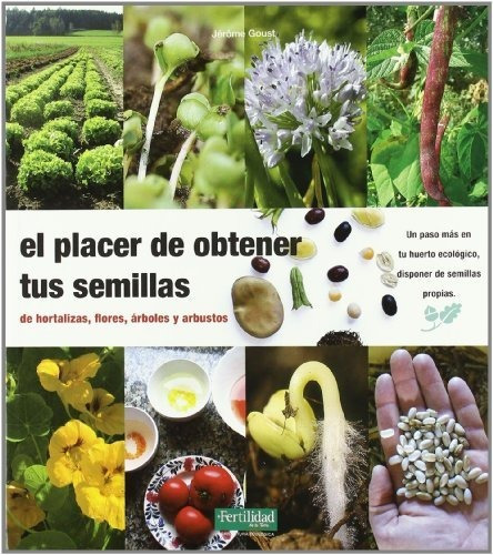 El Placer De Obtener Tus Semillas: De Hortalizas, Flores, Ár