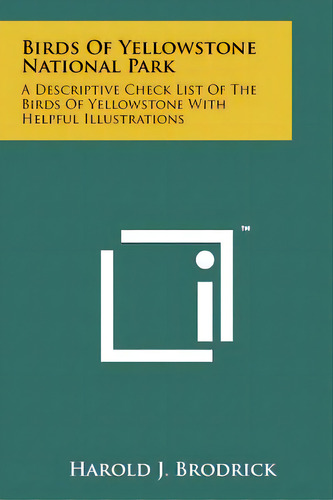 Birds Of Yellowstone National Park: A Descriptive Check List Of The Birds Of Yellowstone With Hel..., De Brodrick, Harold J.. Editorial Literary Licensing Llc, Tapa Blanda En Inglés