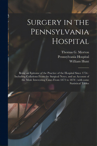 Surgery In The Pennsylvania Hospital: Being An Epitome Of The Practice Of The Hospital Since 1756..., De Morton, Thomas G. (thomas George) 18. Editorial Legare Street Pr, Tapa Blanda En Inglés