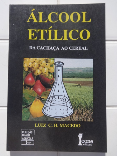 Livro Álcool Etílico Da Cachaça Ao Cereal - Luiz Macedo