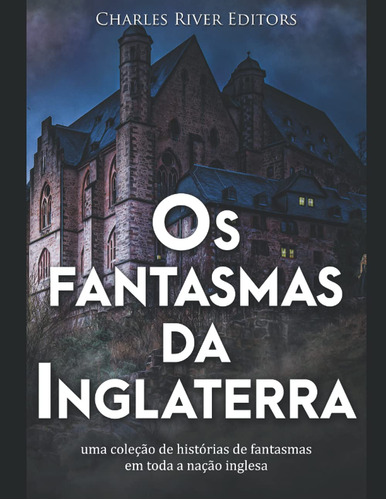 Os Fantasmas Da Inglaterra: Uma Coleção De Histórias De Fant