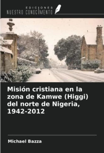 Misión Cristiana En La Zona De Kamwe (higgi) Del Norte De Nigeria, (spanish Edition), De Bazza, Michael. Editorial Oem, Tapa Blanda En Español