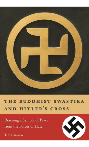 The Buddhist Swastika And Hitlerøs Cross: Rescuing A Symbol Of Peace From The Forces Of Hate, De Nakagaki, T. K.. Editorial Stone Bridge Press, Tapa Blanda En Inglés