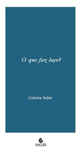 O Que Faz Laço?, De Soler, Colette. Editora Escuta, Capa Mole, Edição 1ª Edição - 2016 Em Português