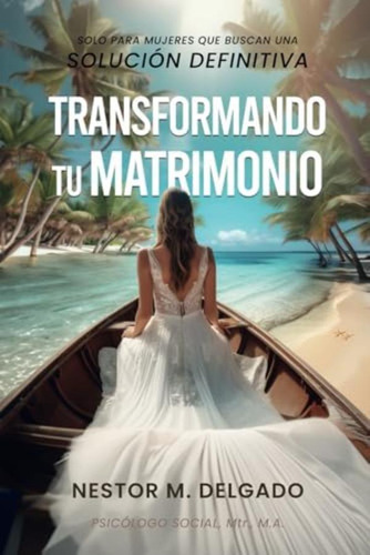 Libro: Transformando Tu Matrimonio Solo Para Mujeres Que Una