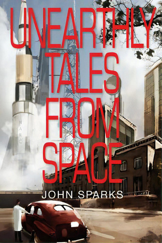 Unearthly Tales From Space: Romantic Science Fiction Saga, De Sparks, John. Editorial Createspace, Tapa Blanda En Inglés