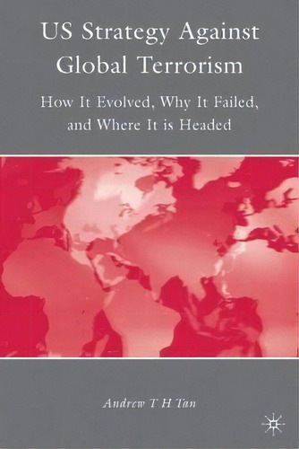 U.s. Strategy Against Global Terrorism : How It Evolved, Why It Failed, And Where It Is Headed, De A. Tan. Editorial Palgrave Macmillan, Tapa Dura En Inglés
