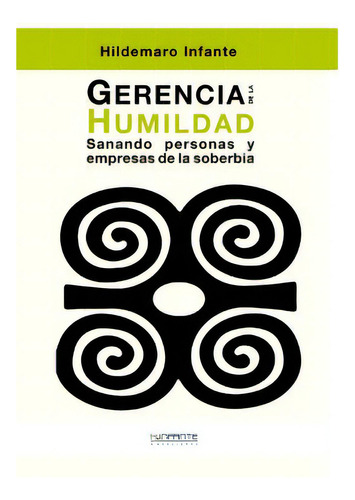 Gerencia De La Humildad: Sanando Personas Y Empresas De La Soberbia, De Infante, Hildemaro. Editorial Createspace, Tapa Blanda En Español