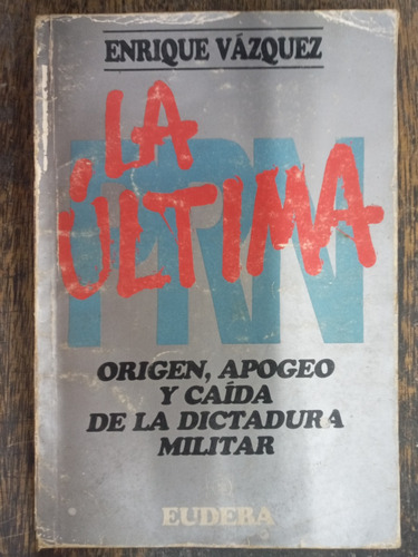 La Ultima * Origen Apogeo Dictadura * Enrique Vazquez