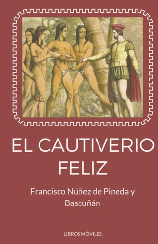 Libro: El Cautiverio Feliz (spanish Edition)