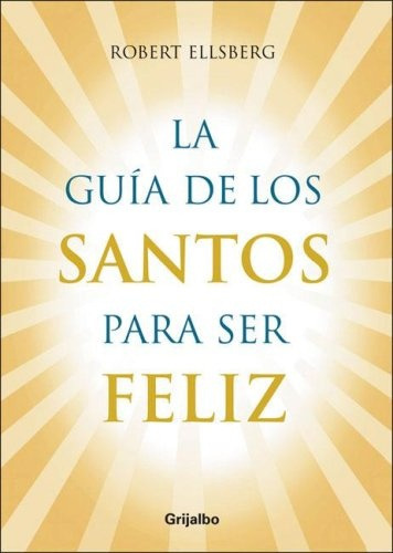 Guia De Los Santos Para Ser Feliz, La - Robert Ellsberg 