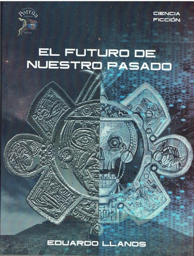 El Futuro De Nuestro Pasado, De Eduardo Llanos. Editorial Grupo Rodrigo Porrúa S.a. De C.v., Tapa Blanda En Español, 2015