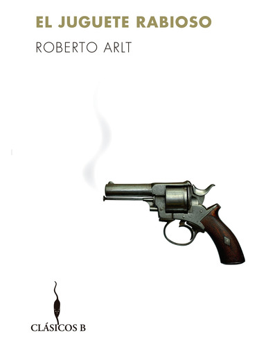 El juguete rabioso, de Arlt, Roberto. Serie B de Bolsillo Editorial B de Bolsillo, tapa blanda en español, 2016