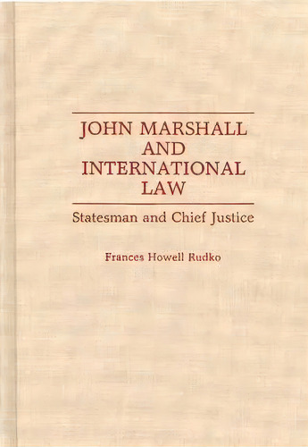 John Marshall And International Law : Statesman And Chief Justice, De Frances Rudko. Editorial Abc-clio, Tapa Dura En Inglés