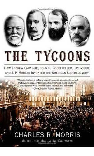 The Tycoons: How Andrew Carnegie, John D. Rockefel...