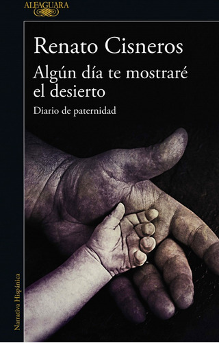 ALGún Día Te Mostraré El Desierto. Diario De Paternidad, De Renato Cisneros. Editorial Penguin Random House, Tapa Blanda, Edición 2019 En Español