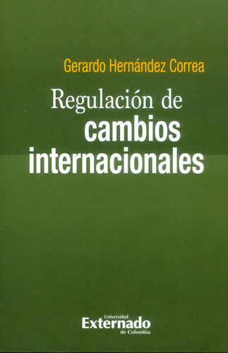 Regulación De Cambios Internacionales, De Gerardo Hernández Correa. Editorial U. Externado De Colombia, Tapa Blanda, Edición 2017 En Español