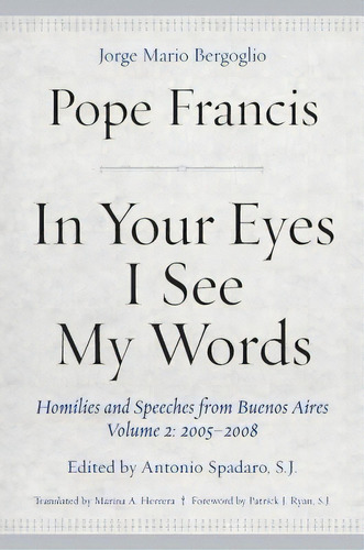 In Your Eyes I See My Words : Homilies And Speeches From Buenos Aires, Volume 2: 2005-2008, De Pope Francis. Editorial Fordham University Press, Tapa Dura En Inglés