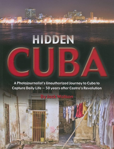 Libro: Hidden Cuba: A Photojournalists Unauthorized Journey