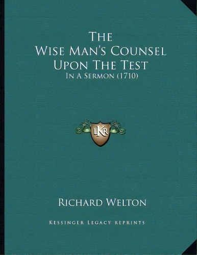 The Wise Man's Counsel Upon The Test : In A Sermon (1710), De Richard Welton. Editorial Kessinger Publishing, Tapa Blanda En Inglés