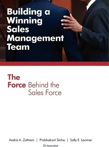 Building A Winning Sales Management Team : The Force Behind The Sales Force, De Andris A Zoltners., Vol. 1. Editorial Zs Associates, Inc., Tapa Dura En Inglés