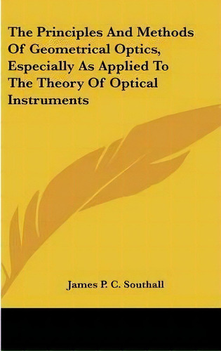 The Principles And Methods Of Geometrical Optics, Especially As Applied To The Theory Of Optical ..., De James Powell Cocke Southall. Editorial Kessinger Publishing, Tapa Dura En Inglés