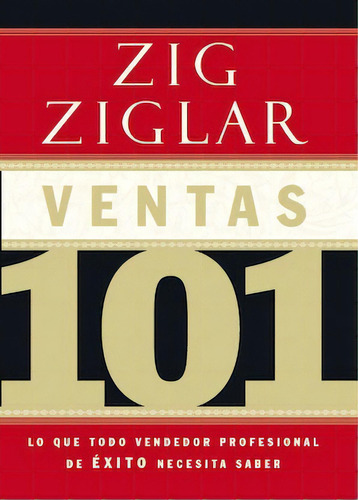 Ventas 101: Lo que todo vendedor profesional de éxito necesita saber, de Ziglar, Zig. Editorial Grupo Nelson, tapa blanda en español, 2012