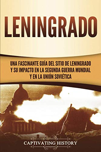Leningrado: Una Fascinante Guia Del Sitio De Leningrado Y Su