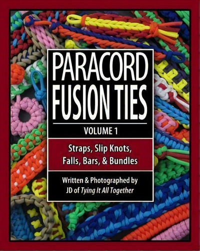 Paracord Fusion Ties - Volume 1 : Straps, Slip Knots, Falls, Bars, And Bundles, De J D Lenzen. Editorial 4th Level Indie, Tapa Blanda En Inglés