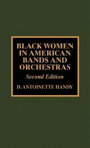 Black Women In American Bands And Orchestras, De Antoinette D. Handy. Editorial Scarecrow Press, Tapa Dura En Inglés