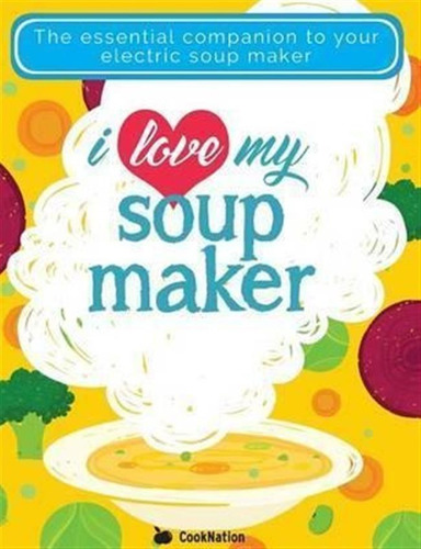 I Love My Soupmaker - Cooknation (paperback)